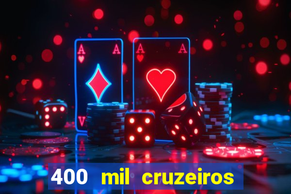 400 mil cruzeiros em reais